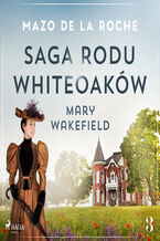 Okładka - Saga rodu Whiteoaków 3 - Mary Wakefield - Mazo de la Roche