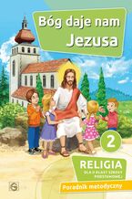 Okładka - BÓG DAJE NAM JEZUSA - PORADNIK METODYCZNY 2 SP - KS. P. GOLISZEK