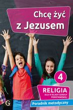 Okładka - CHCĘ ŻYĆ Z JEZUSEM - PORADNIK METODYCZNY 4 SP - KS. P. GOLISZEK