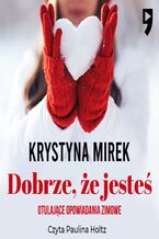 Okładka - Dobrze, że jesteś. Otulające opowiadania zimowe - Krystyna Mirek