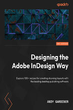 Okładka - Designing the Adobe InDesign Way. Explore 100+ recipes for creating stunning layouts with the leading desktop publishing software - Andy Gardiner