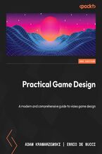 Okładka - Practical Game Design. A modern and comprehensive guide to video game design - Second Edition - Adam Kramarzewski, Ennio De Nucci