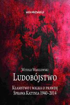 Okładka - Ludobójstwo. Kłamstwo i walka o prawdę. Sprawa Katynia 1940-2014 - Witold Wasilewski
