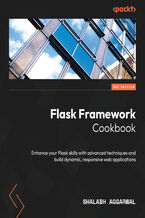 Flask Framework Cookbook. Enhance your Flask skills with advanced techniques and build dynamic, responsive web applications - Third Edition