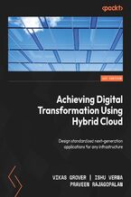 Okładka - Achieving Digital Transformation Using Hybrid Cloud. Design standardized next-generation applications for any infrastructure - Vikas G, Ishu Verma, Praveen Rajagopalan