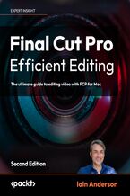 Okładka - Final Cut Pro Efficient Editing. The ultimate guide to editing video with FCP 12 for faster, smarter workflows - Second Edition - Iain Anderson
