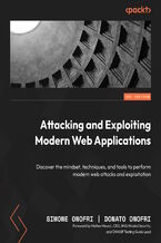 Okładka - Attacking and Exploiting Modern Web Applications. Discover the mindset, techniques, and tools to perform modern web attacks and exploitation - Simone Onofri, Donato Onofri, Matteo Meucci