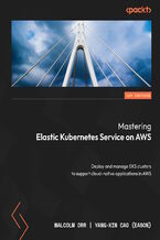 Okładka - Mastering Elastic Kubernetes Service on AWS. Deploy and manage EKS clusters to support cloud-native applications in AWS - Malcolm Orr, Yang-Xin Cao