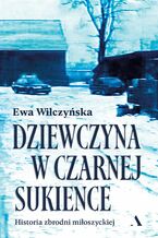 Okładka - Dziewczyna w czarnej sukience Historia zbrodni miłoszyckiej - Ewa Wilczyńska