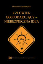 Okładka - Człowiek gospodarujący - niebezpieczna idea - Sławomir Czetwertyński