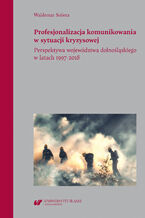 Okładka - Profesjonalizacja komunikowania w sytuacji kryzysowej. Perspektywa województwa dolnośląskiego w latach 1997-2018 - Waldemar Sobera