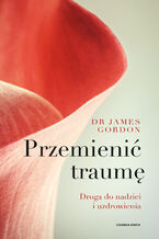 Okładka - Przemienić traumę. Droga do nadziei i uzdrowienia - James S. Gordon