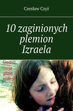 Okładka - 10 zaginionych plemion Izraela - Czesław Czyż