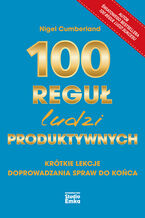Okładka - 100 reguł ludzi produktywnych. Krótkie lekcje doprowadzania spraw do końca - Nigel Cumberland