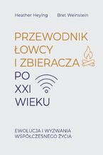 Okładka - Przewodnik łowcy i zbieracza po XXI wieku. Ewolucja i wyzwania współczesnego życia - Heather Heying, Bret Weinstein