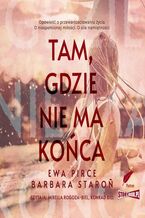 Okładka - Tam, gdzie nie ma końca - Ewa Pirce, Barbara Staroń