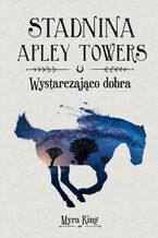 Okładka - Stadnina Apley Towers. Tom 6. Wystarczająco dobra - Myra King