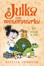 Okładka - Julka - mała weterynarka. Tom 6. Dziś pracuję w zoo! - Rebecca Johnson