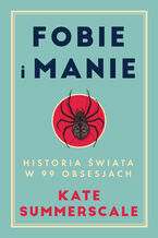 Okładka - Fobie i manie. Historia świata w 99 obsesjach - Kate Summerscale