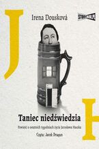 Okładka - Taniec niedźwiedzia. Powieść o ostatnich tygodniach życia Jarosława Haszka - Irena Dousková