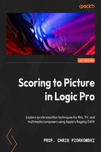 Okładka - Scoring to Picture in Logic Pro. Explore synchronization techniques for film, TV, and multimedia composers using Apple's flagship DAW - Prof. Chris Piorkowski