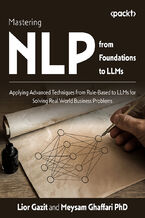 Okładka - Mastering NLP from Foundations to LLMs. Apply advanced rule-based techniques to LLMs and solve real-world business problems using Python - Lior Gazit, Meysam Ghaffari, Asha Saxena