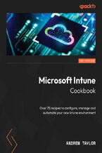 Okładka - Microsoft Intune Cookbook. Over 75 recipes for configuring, managing, and automating your identities, apps, and endpoint devices - Andrew Taylor