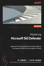 Okładka - Mastering Microsoft 365 Defender. Implement Microsoft Defender for Endpoint, Identity, Cloud Apps, and Office 365 and respond to threats - Ru Campbell,  Hedberg, Heike Ritter