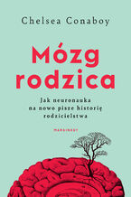 Okładka - Mózg rodzica. Jak neuronauka na nowo pisze historię rodzicielstwa - Chelsea Conaboy