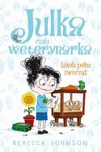 Okładka - Julka - mała weterynarka. Tom 8. Szkoła pełna zwierząt - Rebecca Johnson