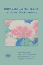Okładka - Komunikacja medyczna - wyzwania i źródła inspiracji - Antonina Doroszewska, Marta Chojnacka-Kuraś, Aldona K. Jankowska