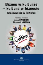 Okładka - Biznes w kulturze - kultura w biznesie. Kreatywność w kulturze - Anna Kwiecień, Aleksandra Nocoń