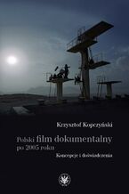 Okładka - Polski film dokumentalny po 2005 roku - Krzysztof Kopczyński