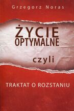 Okładka - Życie optymalne czyli traktat o rozstaniu - Grzegorz Noras
