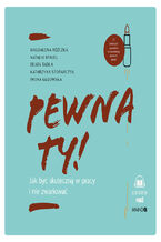 Pewna ty!. Jak być skuteczną w pracy i nie zwariować