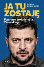 Okładka - Ja tu zostaję. Fenomen Wołodymyra Zełenskiego - Natalia Bryżko-Zapór