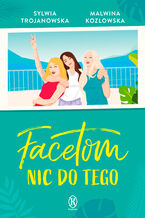 Okładka - Facetom nic do tego - Sylwia Trojanowska, Malwina Kozłowska