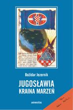 Okładka - Jugosławia, kraina marzeń - Božidar Jezernik
