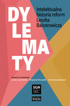 Okładka - Dylematy. Intelektualna historia reform Leszka Balcerowicza - Jacek Luszniewicz, Wojciech Morawski, Andrzej Zawistowski