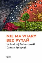 Okładka - Nie ma wiary bez pytań - Damian Jankowski, Ks. Andrzej Pęcherzewski