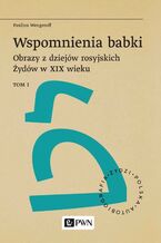Okładka - Wspomnienia babki. Obrazy z dziejów rosyjskich Żydów w XIX wieku. Tom 1 - Paulina Wengeroff