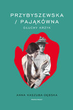 Okładka - Przybyszewska/Pająkówna. Głuchy krzyk - Anna Kaszuba-Dębska