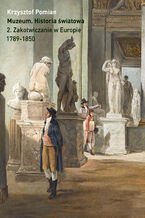 Okładka - Muzeum. Historia światowa. Tom 2. Zakotwiczanie w Europie, 1789-1850 - Krzysztof Pomian