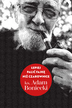 Okładka - Lepiej palić fajkę niż czarownice - ks. Adam Boniecki