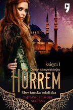 Okładka - Tajemnice dworu sułtana: Hürrem. Słowiańska odaliska. Księga I - Demet Altinyeleklioglu