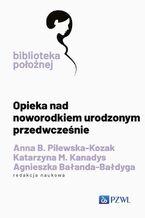 Okładka - Opieka nad noworodkiem urodzonym przedwcześnie - Anna B. Pilewska-Kozak, Katarzyna M. Kanadys, Agnieszka Bałanda-Bałdyga