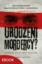 Okładka - Urodzeni mordercy?. Nieznane kulisy pracy profilera - Jan Gołębiowski, Małgorzata Fugiel-Kuźmińska