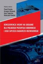 Okładka - Konsekwencje wojny na Ukrainie dla polskiego przemysłu obronnego i jego zaplecza badawczo-rozwojowego - Paweł Soroka, Grzegorz Rdzanek, Anna Zagórska, Katarzyna Rawska