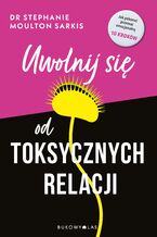 Okładka - Uwolnij się od toksycznych relacji - Stephanie Moulton Sarkis