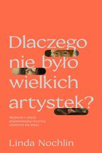 Okładka - Dlaczego nie było wielkich artystek? - Linda Nochlin